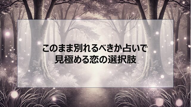 このまま別れるべきか占いで見極める恋の選択肢