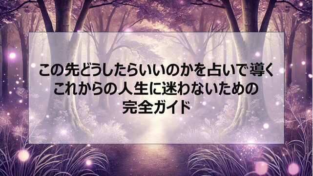 この先どうしたらいいのかの占い|これからの人生に迷わないための完全ガイド