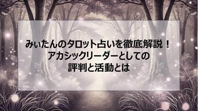 みぃたんのタロット占いを徹底解説!アカシックリーダーとしての評判と活動とは