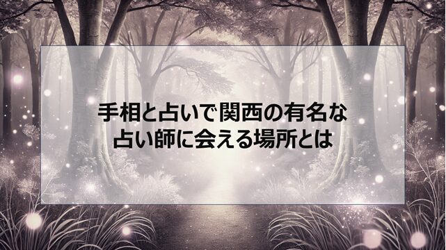 手相と占いで関西の有名な占い師に会える場所とは