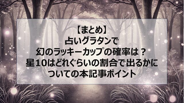 総括:占いグラタンで幻のラッキーカップの確率は?星10はどれぐらいの割合で出るかについての本記事ポイント
