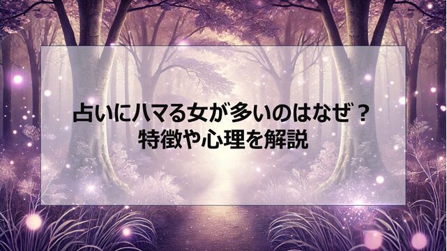 占いにハマる女が多いのはなぜ?特徴や心理を解説