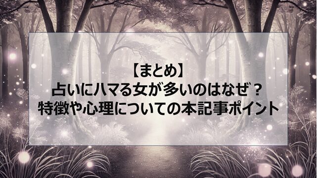 総括:占いにハマる女が多いのはなぜ?特徴や心理についての本記事ポイント