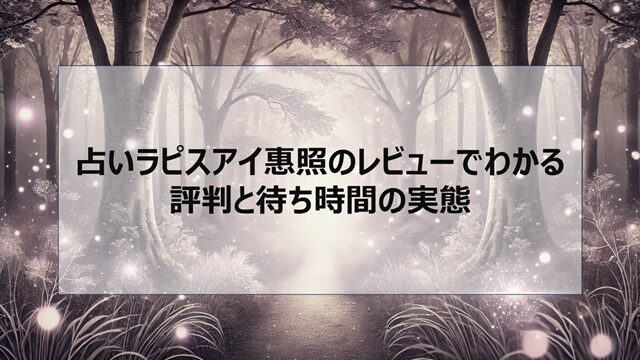 占いラピスアイ惠照のレビューでわかる評判と待ち時間の実態