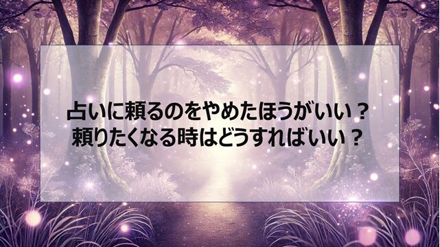 占いに頼るのをやめたほうがいい?頼りたくなる時はどうすればいい?