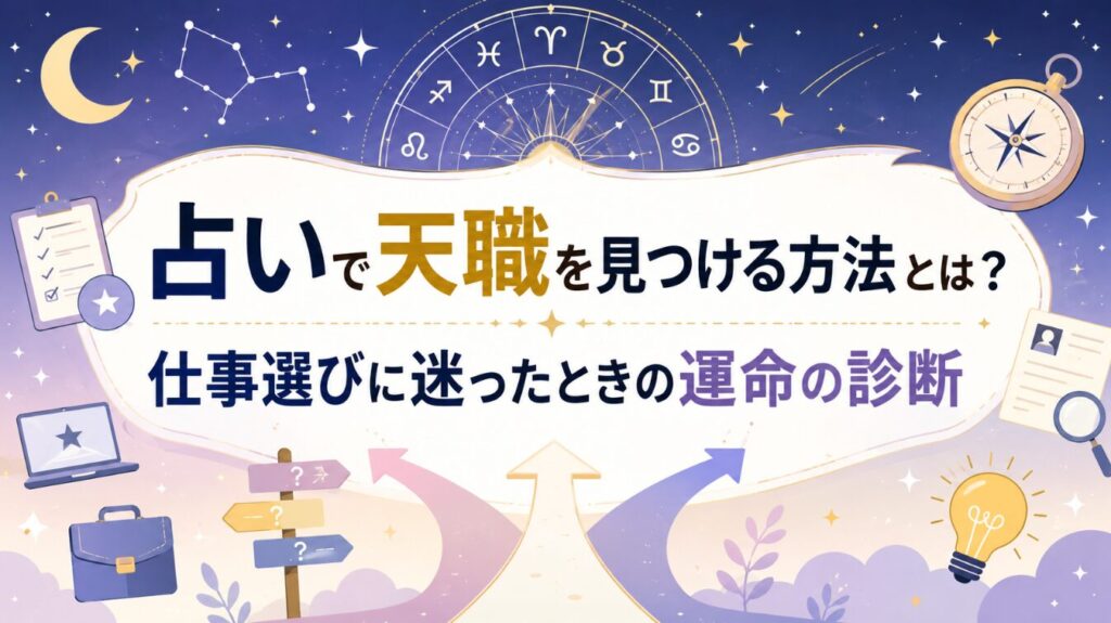 占いで天職を見つける方法とは?仕事選びに迷ったときの運命の診断