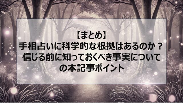 総括:手相占いに科学的な根拠はあるのか?信じる前に知っておくべき事実についての本記事ポイント