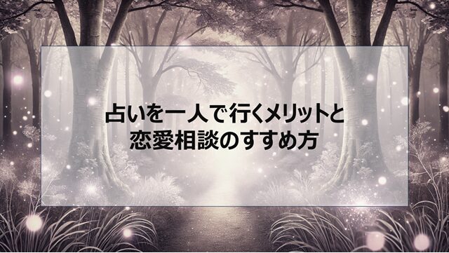占いを一人で行くメリットと恋愛相談のすすめ方