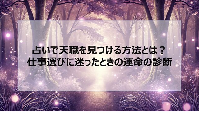 占いで天職を見つける方法とは?仕事選びに迷ったときの運命の診断