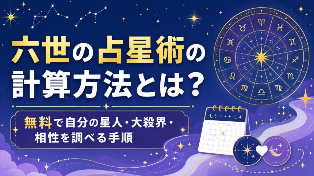 六世の占星術の計算方法とは？無料で自分の星人・大殺界・相性を調べる手順