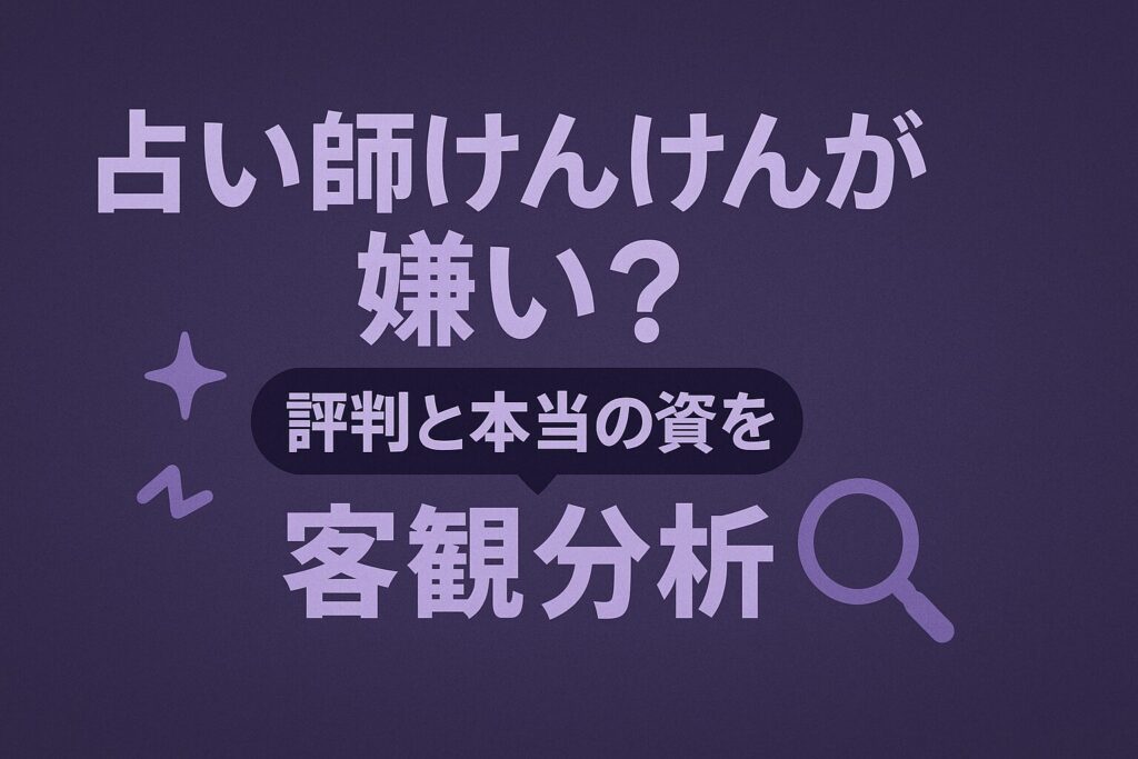 占い師けんけんが嫌い?評判と本当の姿を客観分析