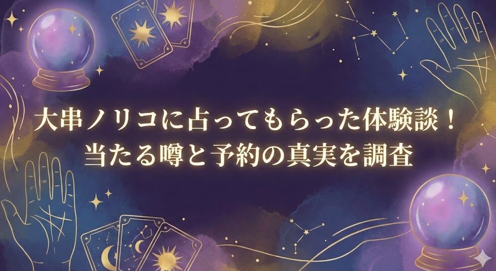 大串ノリコに占ってもらった体験談！当たる噂と予約の真実を調査