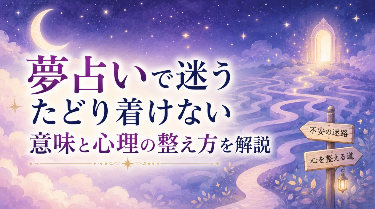 夢占いで迷うたどり着けない意味と心理の整え方を解説